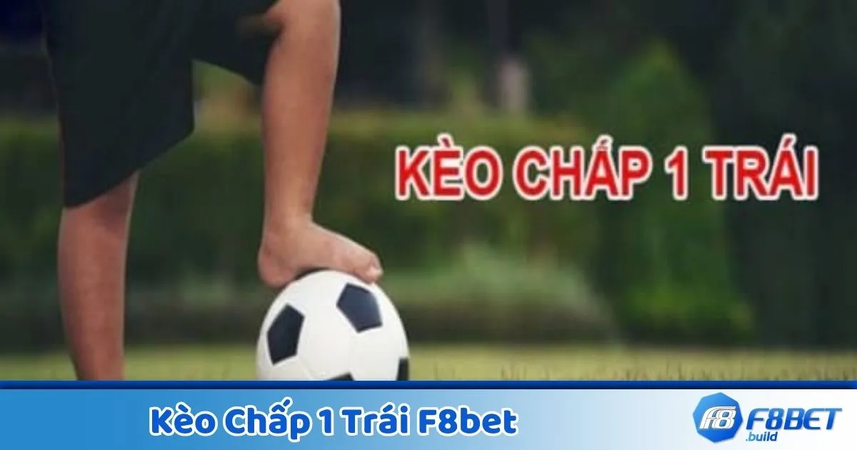 Kèo Chấp 1 Trái F8Bet - Hướng Dẫn Cá Cược Hiệu Quả 2 Khi nào nên đặt cược vào kèo chấp 1 trái trên F8Bet?